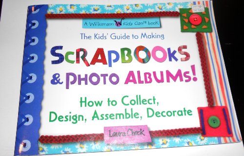 Stock image for The Kids' Guide to Making Scrapbooks & Photo Albums: How to Collect, Design, Assemble, Decorate (Williamson Kids Can! Series) for sale by Discover Books