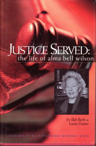 Justice Served: The Life of Alma Bell Wilson (9781885596291) by Bob Burke; Louise Painter