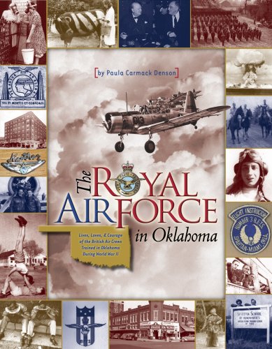 Stock image for The Royal Air Force in Oklahoma: Lives, Loves & Courage of the British Air Crews Trained in Oklahoma During World War II for sale by Lazy S Books