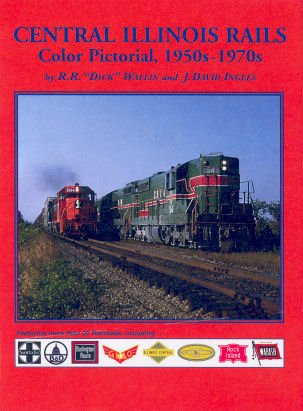 Central Illinois Rails Color Pictorial 1950s - 1970s (9781885614889) by R. R. "Dick" Wallin