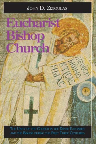 Eucharist, Bishop, Church: The Unity of the Church in the Divine Eucharist and the Bishop During the First Three Centuries - Zizioulas, John D.