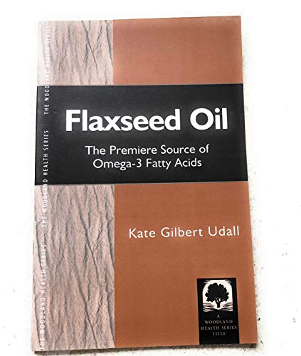 Imagen de archivo de Flaxseed Oil: The Premiere Source of Omega-3 Fatty Acids a la venta por SecondSale