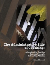 Administrative Side of Coaching: A Handbook for Applying Business Concepts to Coaching Athletics (9781885693549) by Leonard, Richard