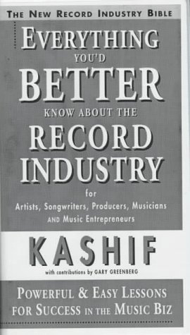 Everything You'd Better Know About the Record Industry: For Artists, Songwriters, Producers, Musicians and Music Entrepreneurs (9781885726018) by Kashif