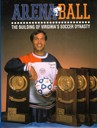 9781885758019: Arena Ball : The Building of Virginia's Soccer Dynasty