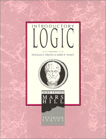 Introductory Logic: Student (3rd edition) (9781885767363) by Douglas J. Wilson; James B. Nance