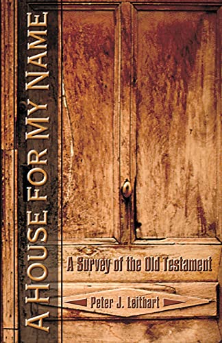 A House for My Name : A Survey of the Old Testament - Peter J Leithart