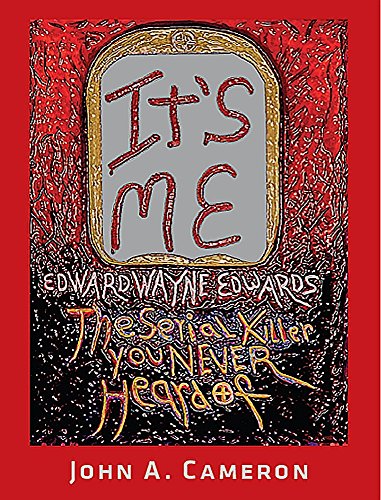 

It's Me: Edward Wayne Edwards, the Serial Killer You Never Heard Of [first edition]