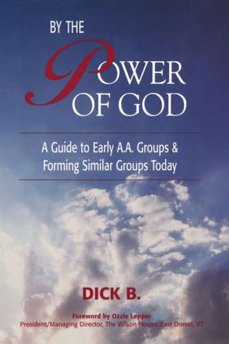 By the Power of God: A Guide to Early A.A. Groups and Forming Similar Groups Today (9781885803306) by B., Dick