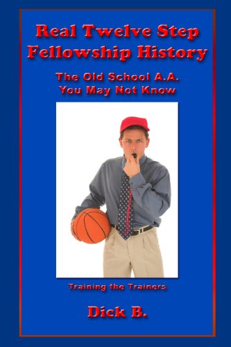 Stock image for Real Twelve Step Fellowship History: The Old School A.A. You May Not Know: Training the Trainers for sale by St Vincent de Paul of Lane County