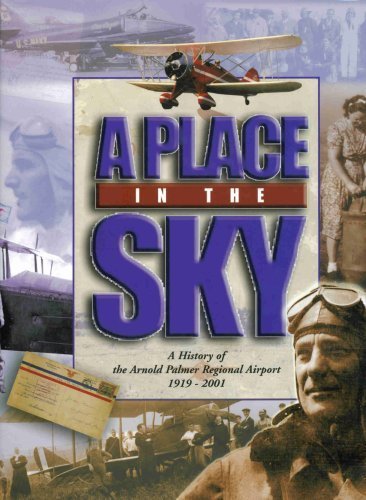 A Place in the Sky: A History of the Arnold Palmer Regional Airport and Aviation in Southwestern ...