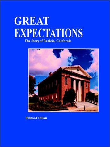 Great Expectations, the Story of Benicia, California (9781885852236) by Dillon, Richard