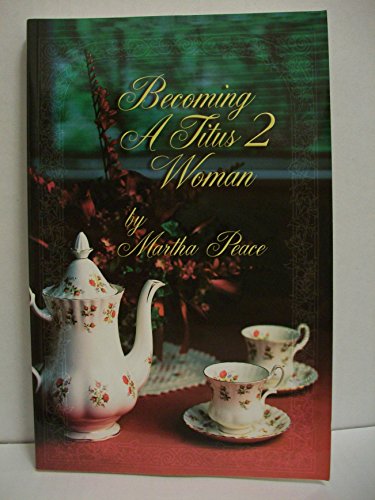 Becoming a Titus 2 Woman; A Bible Study with Martha Peace (9781885904171) by Peace, Martha