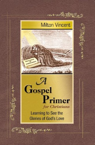 9781885904676: A Gospel Primer for Christians: Learning to See the Glories of God's Love