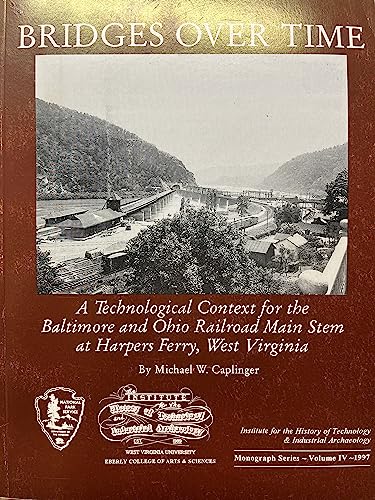 9781885907042: Bridges over Time: A Technological Context for the Baltimore and Ohio Railroad Main Stem at Harpers Ferry, West Virginia (Monograph Series (West ... and Industrial Archaeology), V. 4.)