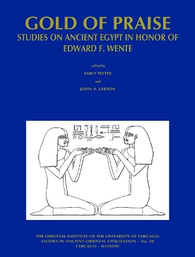 Beispielbild fr Gold of Praise: Studies on Ancient Egypt in Honor of Edwards F. Wente [Oriental Institute of the University of Chicago, Studies in Ancient Oriental Civilization no. 58] zum Verkauf von Windows Booksellers