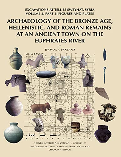 Stock image for Archaeology of the Bronze Age, Hellenistic, and Roman Remains at an Ancient Town on the Euphrates River: Excavations at Tell Es-Sweyhat, Syria Volume 2 (Oriental Institute Publications) for sale by Books of the Smoky Mountains