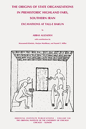 9781885923363: The Origins of State Organisations in Prehistoric Highland Fars, Southern Iran: Excavations at Tall-e Bakun: 128 (Oriental Institute Publications)