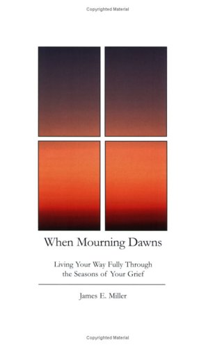 9781885933317: When Mourning Dawns: Living Your Way Fully Through the Seasons of Your Grief by James E. Miller (2000) Paperback