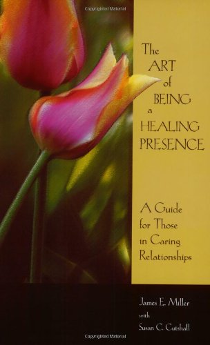 9781885933324: The Art Of Being A Healing Presence: A Guide for Those In Caring Relationships