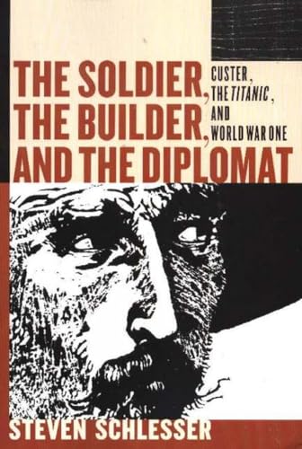 Stock image for The Soldier, the Builder & the Diplomat: Essays on Custer, the Titanic, and World War I for sale by Montclair Book Center