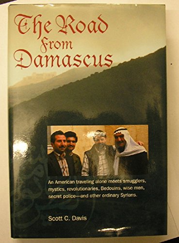 9781885942845: Road from Damascus: An American Travelling Alone Meets Smugglers, Mystics, Revolutionaries, Bedouins, Wise Men, Secret Police, and Other Ordinary ... Secret Police -- & Other Ordinary Syrians