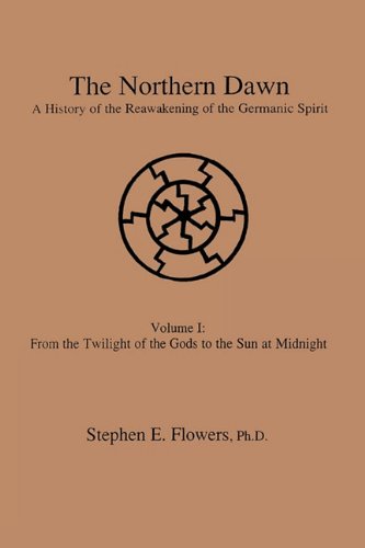 The Northern Dawn: A History of the Reawakening of the Germanic Spirit, Volume 1: From the Twilight of the Gods to the Sun at Midnight - Stephen E. Flowers