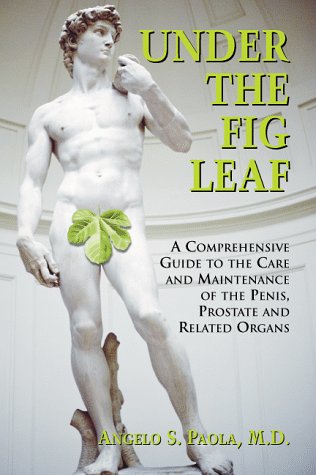 9781885987150: Under the Fig Leaf: A Comprehensive Guide to the Care and Maintenance of the Penis, Prostate and Related Organs