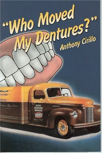 Who Moved My Dentures? 13 False (Teeth) Truths About Long-Term Care and Aging in America (9781886057609) by Cirillo, Anthony