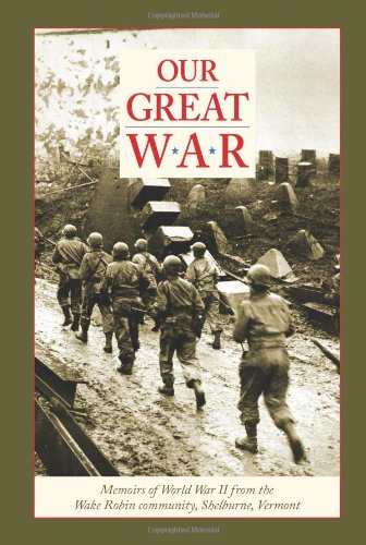 Beispielbild fr Our Great War: Memoirs of World War II from the Wake Robin Community, Shelburne, Vermont zum Verkauf von Better World Books