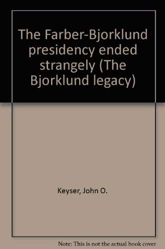 Stock image for The Farber-Bjorklund presidency ended strangely (The Bjorklund legacy) Keyser, John O. and Halliwell, Betty L. for sale by Turtlerun Mercantile