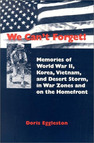 We Can't Forget!: Memories of World War II, Korea, Vietnam, and Desert Storm, in War Zones and on...