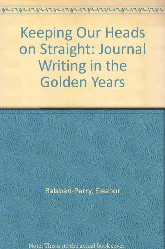 Beispielbild fr Keeping Our Heads on Straight: Journal Writing in the Golden Years zum Verkauf von Redux Books