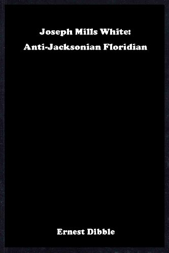 Beispielbild fr Joseph Mills White: Anti-Jacksonian Floridian zum Verkauf von ThriftBooks-Atlanta