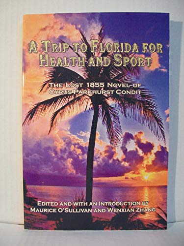 Stock image for A Trip To Florida For Health and Sport: The lost 1855 novel of Cyrus Parkhurst Condit for sale by Better World Books