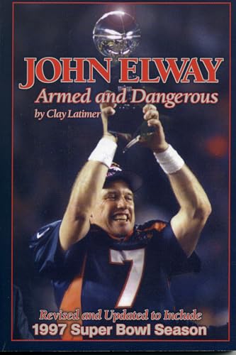 Stock image for John Elway: Armed Dangerous: Revised and Updated to Include 1997 Super Bowl Season for sale by Books-FYI, Inc.