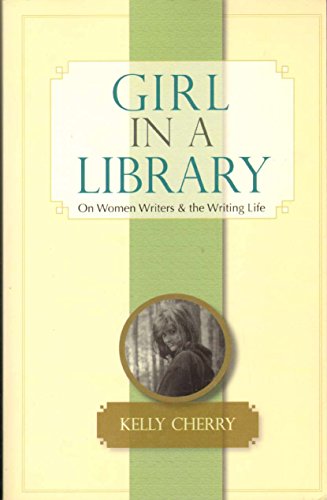 Stock image for Girl in a Library : On Women Writers and the Writing Life for sale by Better World Books