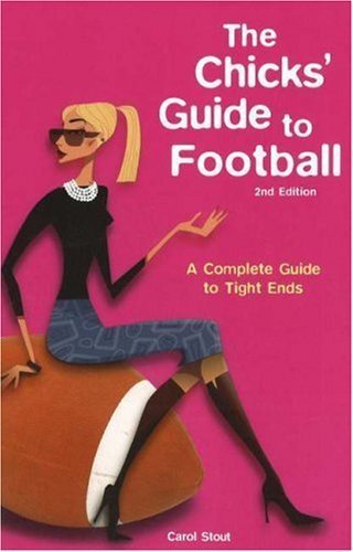 Stock image for The Chicks' Guide to Football: A Complete Guide to Tight Ends for sale by Wonder Book