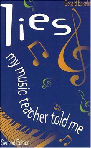 Lies My Music Teacher Told Me: Music Theory For Grownups (9781886209251) by Eskelin, Gerald