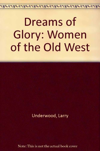 Imagen de archivo de Dreams of Glory : Women of the Old West a la venta por Better World Books: West