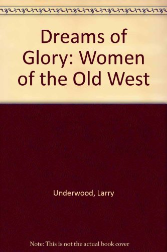 Stock image for Dreams of Glory : Women of the Old West for sale by Better World Books: West