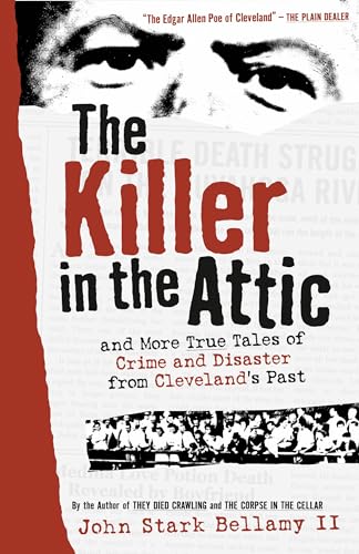 Stock image for The Killer in the Attic: And More True Tales of Crime and Disaster from Cleveland's Past for sale by Half Price Books Inc.