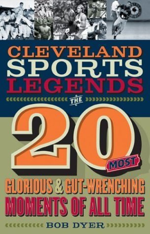 9781886228733: Cleveland Sports Legends: The 20 Most Glorious and Gut-Wrenching Moments of All Times