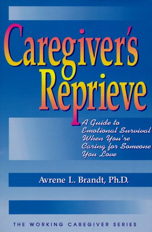 9781886230064: Caregiver's Reprieve: A Guide to Emotional Survival When You're Caring for Someone You Love (The working caregiver series)