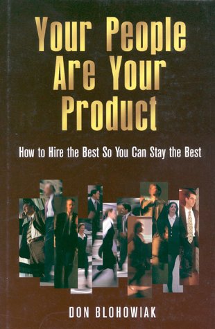 Your People are Your Product: How to Hire the Best So You Can Stay the Best