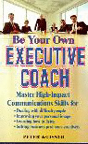 Imagen de archivo de Be Your Own Executive Coach: Master High Impact Communications Skills for: Dealing With Difficult People, Improving Your Personal Image, Learning How to Listen and Solving Business Problems Creatively a la venta por SecondSale