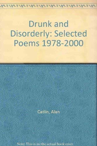 Drunk and Disorderly: Selected Poems 1978-2000 (9781886350830) by Catlin, Alan