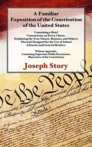 Beispielbild fr A Familiar Exposition of the Constitution of the United States: Containing a Brief Commentary on Every Clause, Explaining the True Nature, Reasons, and Objects Therof. zum Verkauf von Bookmans