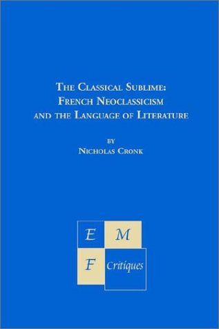 The Classical Sublime: French Neoclassicism and the Language of Literature (Emf Critiques) (9781886365223) by Cronk, Nicholas