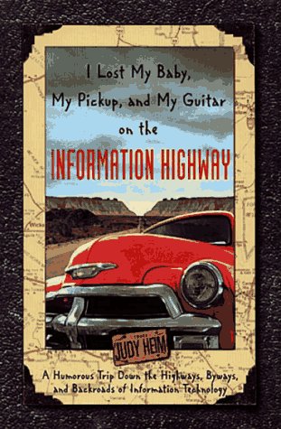 Beispielbild fr I Lost My Baby, My Pickup, and My Guitar on the Information Highway: A Humorous Trip Down the Highways, Byways, and Backroads of Information Technology zum Verkauf von Wonder Book